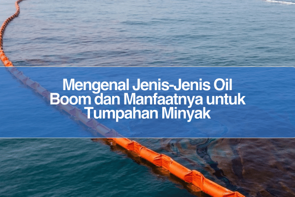 Oil Boom_Jenis Jenis Oil Boom_Oil PVC Boom_ Fungsi Oil Boom_Alat Tumpahan Minyak di Laut