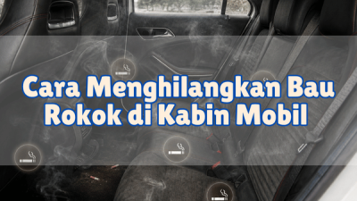 Cara Menghilangkan Bau Rokok di Kabin Mobil