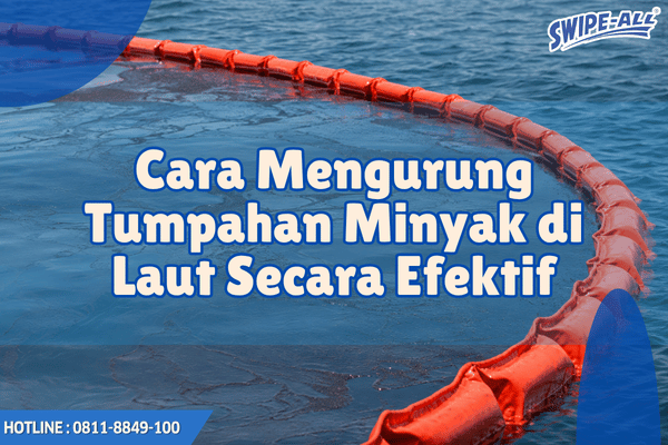 Cara Mengurung Tumpahan Minyak di Laut Secara Efektif_cara menangani tumpahan minyak di laut