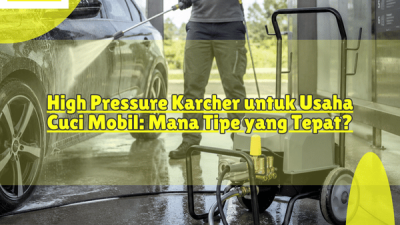 High Pressure Karcher untuk Usaha Cuci Mobil Mana Tipe yang Tepat