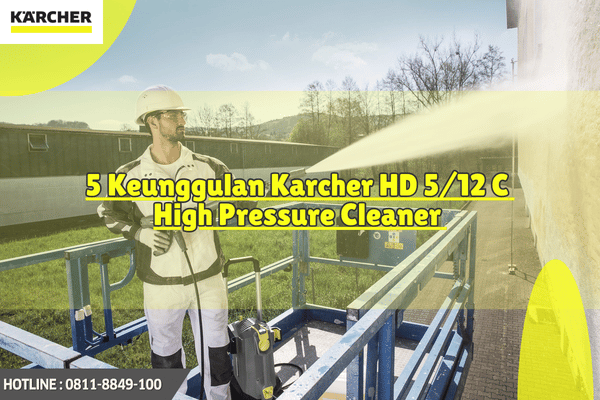 5 Keunggulan Karcher HD 5 12 C High Pressure Cleaner_Jet Cleaner HD 5 12 Karcher Indonesia