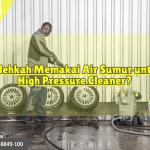Bolehkah Memakai Air Sumur untuk High Pressure Cleaner