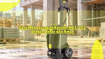 Cara Menggunakan Karcher HD 5 12 C yang Benar dan Aman