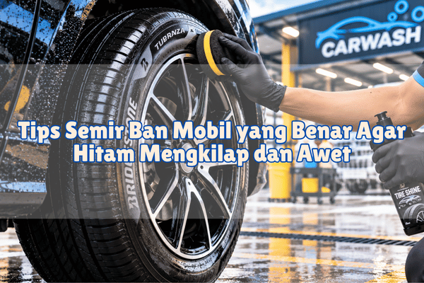 Tips Semir Ban Mobil yang Benar Agar Hitam Mengkilap dan Awet