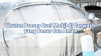 Urutan Proses Cuci Mobil di Carwash yang Benar dan Aman_